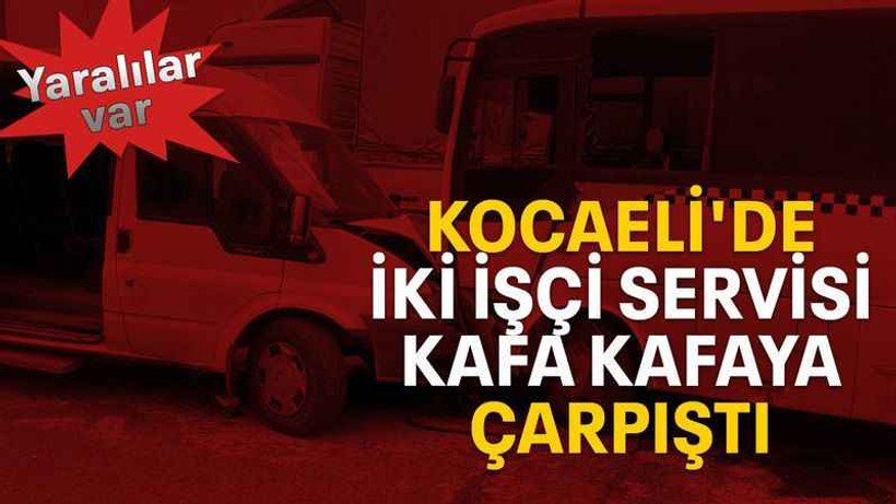 Kocaeli'de iki işçi servisi kafa kafaya çarpıştı